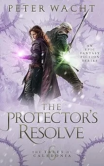 Cover for The Protector's Resolve: An Epic Fantasy Fiction Series (The Tales of Caledonia Book 6)