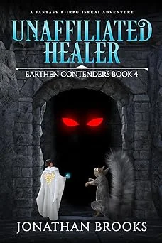 Cover for Unaffiliated Healer: A Fantasy LitRPG Isekai Adventure (Earthen Contenders Book 4)